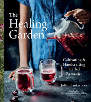 The Healing Garden: Cultivating and Handcrafting Herbal Remedies by Blankespoor, Juliet