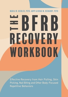 The Bfrb Recovery Workbook: Effective Recovery from Hair Pulling, Skin Picking, Nail Biting, and Other Body-Focused Repetitive Behaviors by Deibler, Marla