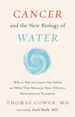 Cancer and the New Biology of Water by Cowan, Thomas