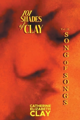 101 Shades of Clay: Vol II Song of Songs by Clay, Catherine Elizabeth