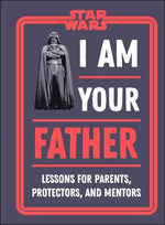 Star Wars I Am Your Father: Lessons for Parents, Protectors, and Mentors by Zehr, Dan