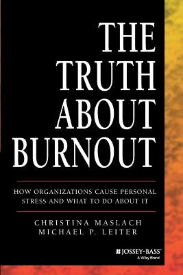 The Truth about Burnout: How Organizations Cause Personal Stress and What to Do about It by Maslach, Christina