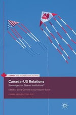 Canada-Us Relations: Sovereignty or Shared Institutions? by Carment, David