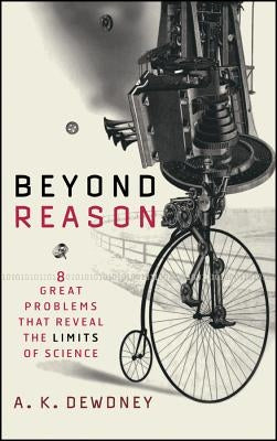 Beyond Reason: Eight Great Problems That Reveal the Limits of Science by Dewdney, A. K.