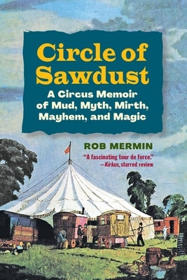 Circle of Sawdust: A Circus Memoir of Mud, Myth, Mirth, Mayhem and Magic by Mermin, Rob