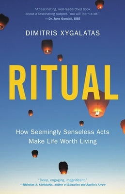 Ritual: How Seemingly Senseless Acts Make Life Worth Living by Xygalatas, Dimitris