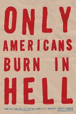 Only Americans Burn in Hell by Kobek, Jarett