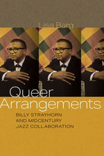 Queer Arrangements: Billy Strayhorn and Midcentury Jazz Collaboration by Barg, Lisa