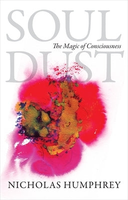 Soul Dust: The Magic of Consciousness by Humphrey, Nicholas