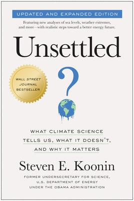 Unsettled (Updated and Expanded Edition): What Climate Science Tells Us, What It Doesn't, and Why It Matters by Koonin, Steven E.