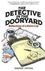 The Detective in the Dooryard: Reflections of a Maine Cop by Cotton, Timothy