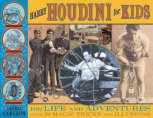 Harry Houdini for Kids: His Life and Adventures with 21 Magic Tricks and Illusions Volume 29 by Carlson, Laurie