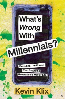 What's Wrong With Millennials?: Decoding The Forces That Shaped a Generation's Way of Life by Klix, Kevin
