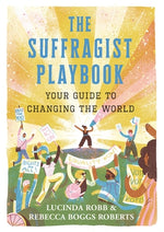 The Suffragist Playbook: Your Guide to Changing the World by Robb, Lucinda