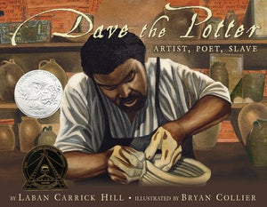 Dave the Potter (Caldecott Honor Book): Artist, Poet, Slave by Hill, Laban Carrick