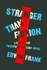 Stranger Than Fiction: Lives of the Twentieth-Century Novel by Frank, Edwin