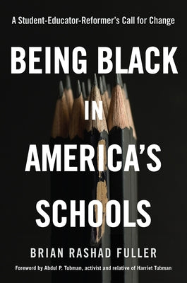 Being Black in America's Schools: A Student-Educator-Reformers Call for Change by Fuller, Brian Rashad