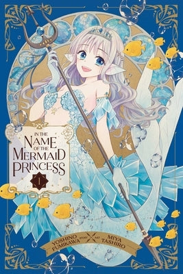 In the Name of the Mermaid Princess, Vol. 1 by Fumikawa, Yoshino