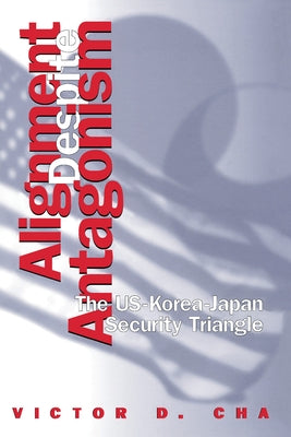 Alignment Despite Antagonism: The United States-Korea-Japan Security Triangle by Cha, Victor D.