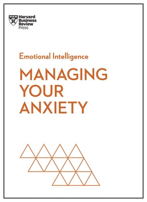 Managing Your Anxiety (HBR Emotional Intelligence Series) by Review, Harvard Business