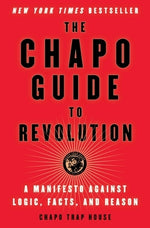 The Chapo Guide to Revolution: A Manifesto Against Logic, Facts, and Reason by Trap House, Chapo