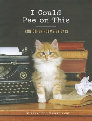 I Could Pee on This: And Other Poems by Cats by Marciuliano, Francesco