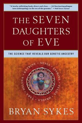 The Seven Daughters of Eve: The Science That Reveals Our Genetic Ancestry by Sykes, Bryan