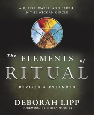 The Elements of Ritual: Air, Fire, Water, and Earth in the Wiccan Circle by Lipp, Deborah