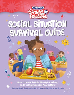 Social Situation Survival Guide: How to Meet People, Manage Anxiety, and Feel Confident in Any Setting by Rebel Girls