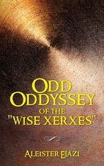 Odd Oddyssey of The "Wise Xerxes" by Ejazi, Aleister