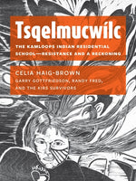 Tsqelmucwílc: The Kamloops Indian Residential School&#8213;resistance and a Reckoning by Haig-Brown, Celia