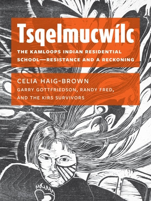 Tsqelmucwílc: The Kamloops Indian Residential School&#8213;resistance and a Reckoning by Haig-Brown, Celia