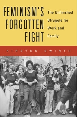 Feminism's Forgotten Fight by Swinth, Kristen