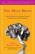 The Male Brain: A Breakthrough Understanding of How Men and Boys Think by Brizendine, Louann