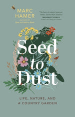 Seed to Dust: Life, Nature, and a Country Garden by Hamer, Marc