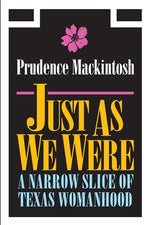 Just As We Were: A Narrow Slice of Texas Womanhood by Mackintosh, Prudence