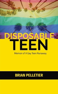 Disposable Teen: Memoir of a Gay Teen Runaway by Pelletier, Brian