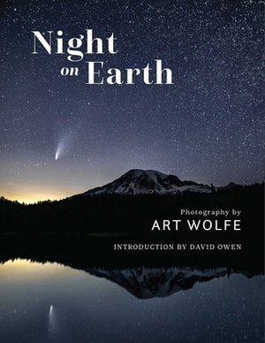 Night on Earth: Photographs by Art Wolfe by Wolfe, Art