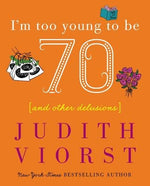 I'm Too Young to Be Seventy: And Other Delusions by Viorst, Judith