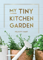 My Tiny Window Garden: Simple Tips to Help You Grow Your Own Indoor or Outdoor Micro-Garden by Heart, Felicity