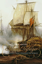 Nelson's Trafalgar: The Battle That Changed the World by Adkins, Roy