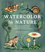 Watercolor in Nature: Paint Woodland Wildlife and Botanicals with 20 Beginner-Friendly Projects by Haizlett, Rosalie