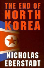 The End of North Korea by Lilley, James R.