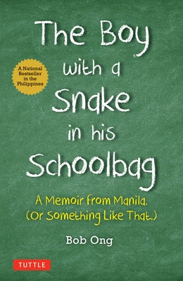 The Boy with a Snake in His Schoolbag: A Memoir from Manila (or Something Like That) by Ong, Bob