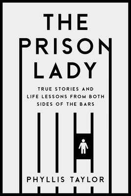 The Prison Lady: True Stories and Life Lessons from Both Sides of the Bars by Taylor, Phyllis