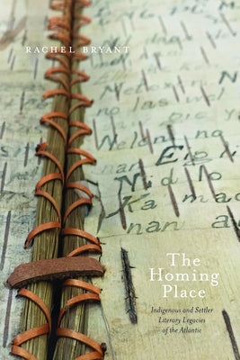 The Homing Place: Indigenous and Settler Literary Legacies of the Atlantic by Bryant, Rachel