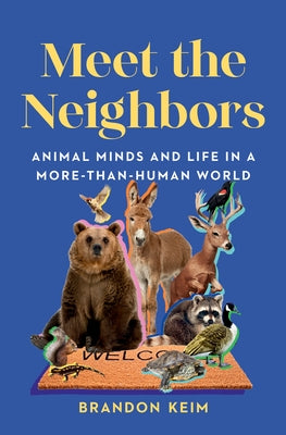Meet the Neighbors: Animal Minds and Life in a More-Than-Human World by Keim, Brandon