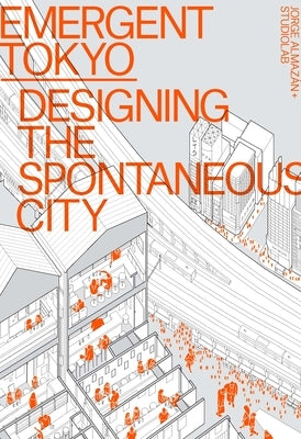 Emergent Tokyo: Designing the Spontaneous City by Almaz&#225;n, Jorge