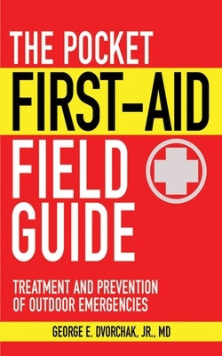 The Pocket First-Aid Field Guide: Treatment and Prevention of Outdoor Emergencies by Dvorchak, George E.