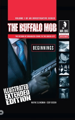 The Buffalo Mob: The Return Of Organized Crime To The Queen City (Illustrated Extended Edition) by Clingman, Wayne